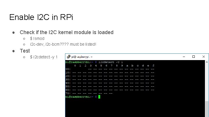 Enable I 2 C in RPi ● Check if the I 2 C kernel