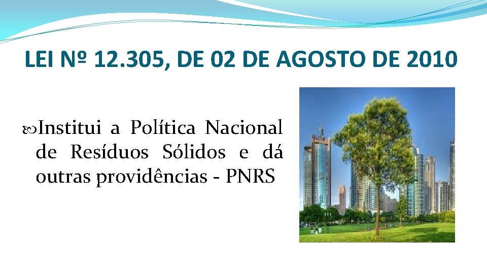 LEI Nº 12. 305, DE 02 DE AGOSTO DE 2010 Institui a Política Nacional