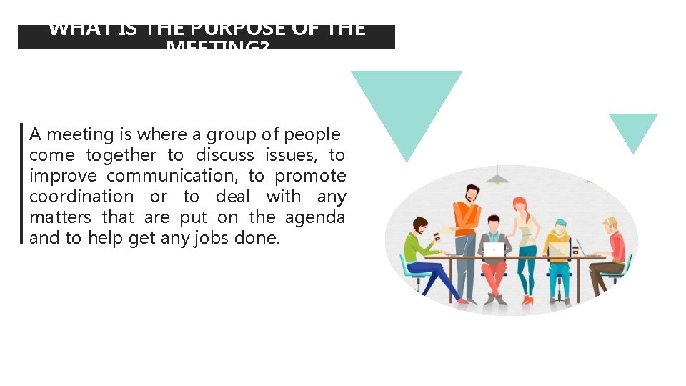 WHAT IS THE PURPOSE OF THE MEETING? A meeting is where a group of