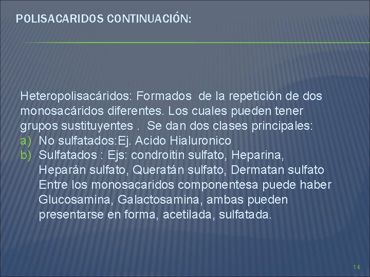 POLISACARIDOS CONTINUACIÓN: Heteropolisacáridos: Formados de la repetición de dos monosacáridos diferentes. Los cuales pueden