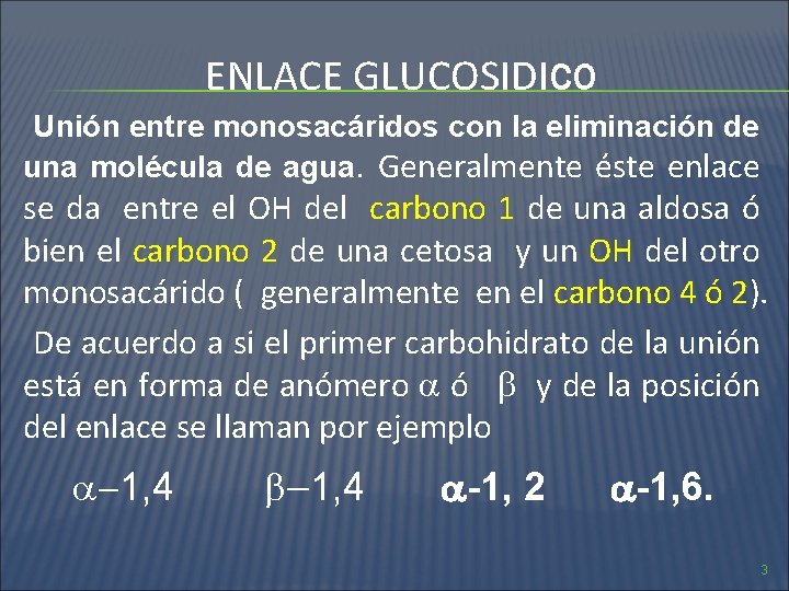 ENLACE GLUCOSIDICO Unión entre monosacáridos con la eliminación de una molécula de agua. Generalmente