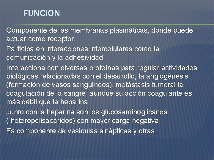 FUNCION Componente de las membranas plasmáticas, donde puede actuar como receptor, Participa en interacciones