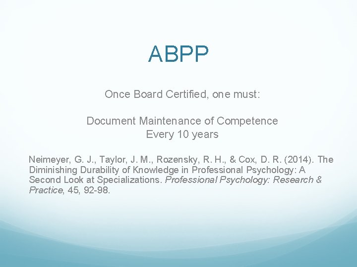 ABPP Once Board Certified, one must: Document Maintenance of Competence Every 10 years Neimeyer,