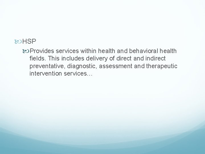  HSP Provides services within health and behavioral health fields. This includes delivery of