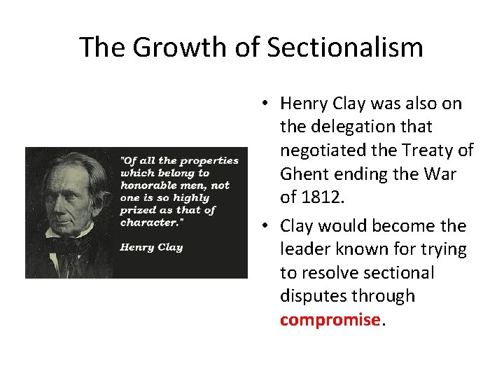 The Growth of Sectionalism • Henry Clay was also on the delegation that negotiated