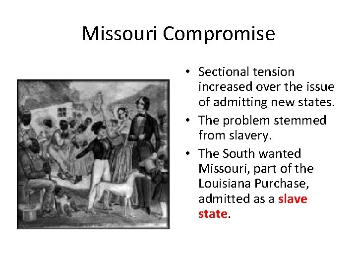 Missouri Compromise • Sectional tension increased over the issue of admitting new states. •