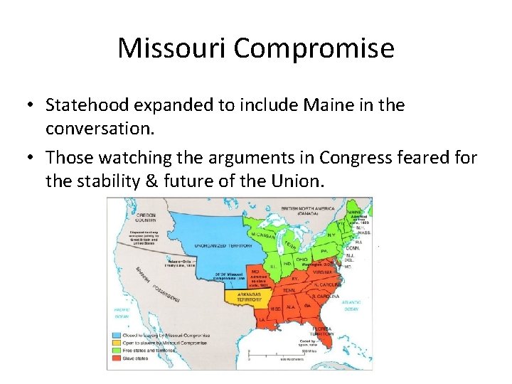 Missouri Compromise • Statehood expanded to include Maine in the conversation. • Those watching