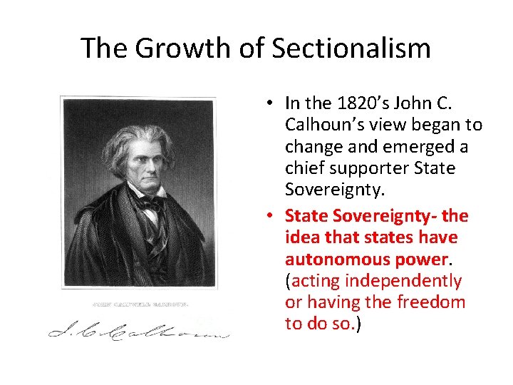 The Growth of Sectionalism • In the 1820’s John C. Calhoun’s view began to