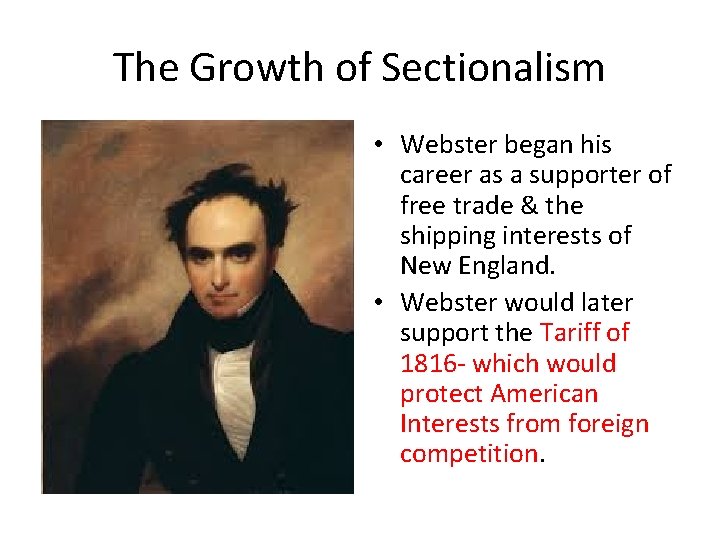 The Growth of Sectionalism • Webster began his career as a supporter of free