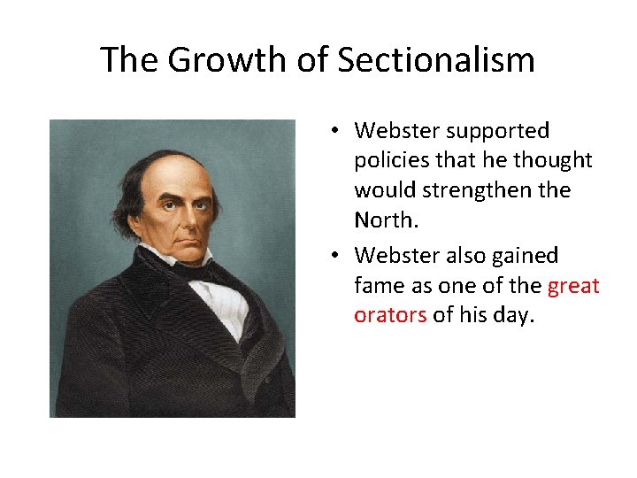 The Growth of Sectionalism • Webster supported policies that he thought would strengthen the