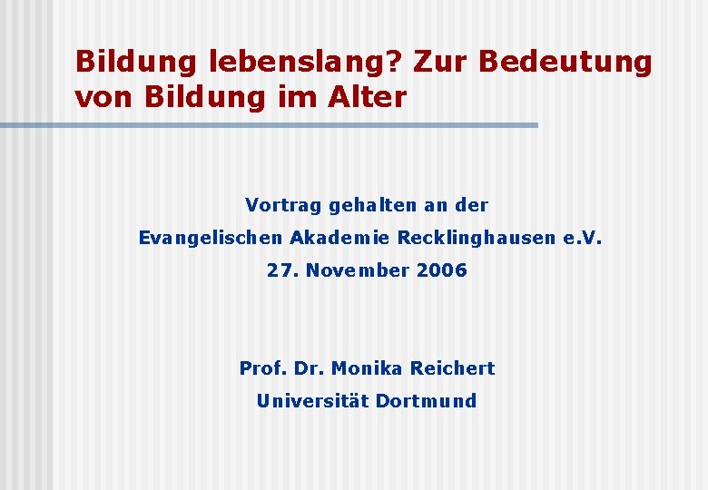 Bildung lebenslang? Zur Bedeutung von Bildung im Alter Vortrag gehalten an der Evangelischen Akademie