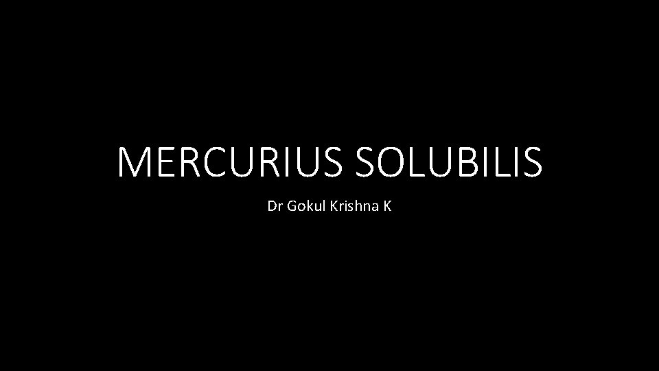 MERCURIUS SOLUBILIS Dr Gokul Krishna K 