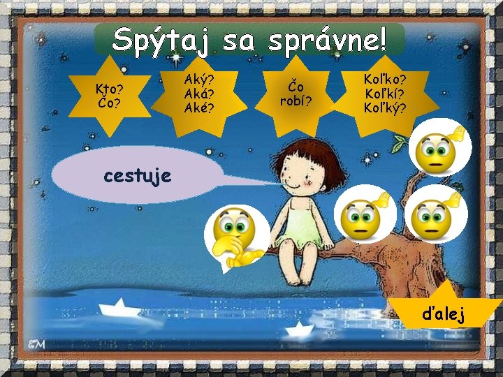 Spýtaj sa správne! Kto? Čo? Aký? Aká? Aké? Čo robí? Koľko? Koľkí? Koľký? cestuje