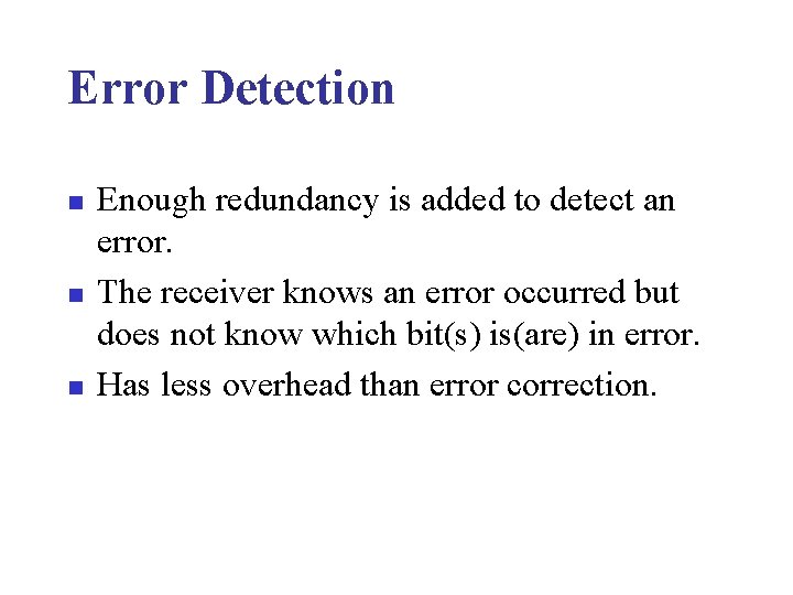 Error Detection n Enough redundancy is added to detect an error. The receiver knows