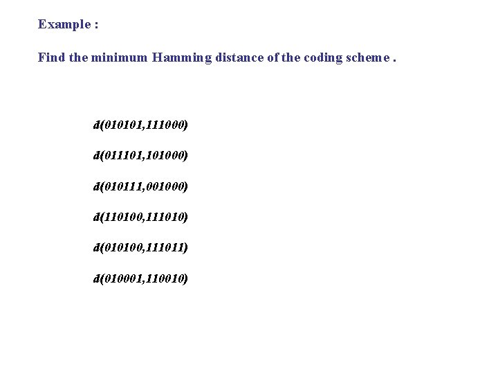 Example : Find the minimum Hamming distance of the coding scheme. d(010101, 111000) d(011101,