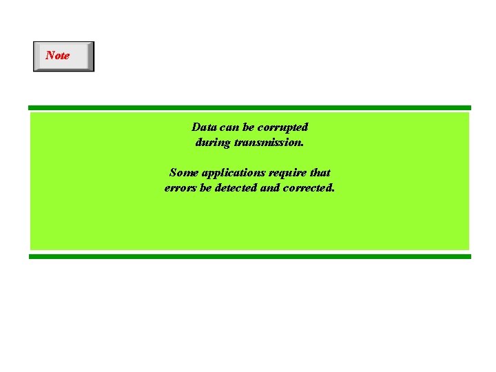 Note Data can be corrupted during transmission. Some applications require that errors be detected