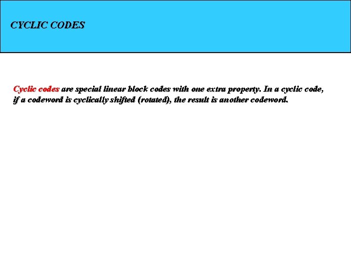 CYCLIC CODES Cyclic codes are special linear block codes with one extra property. In