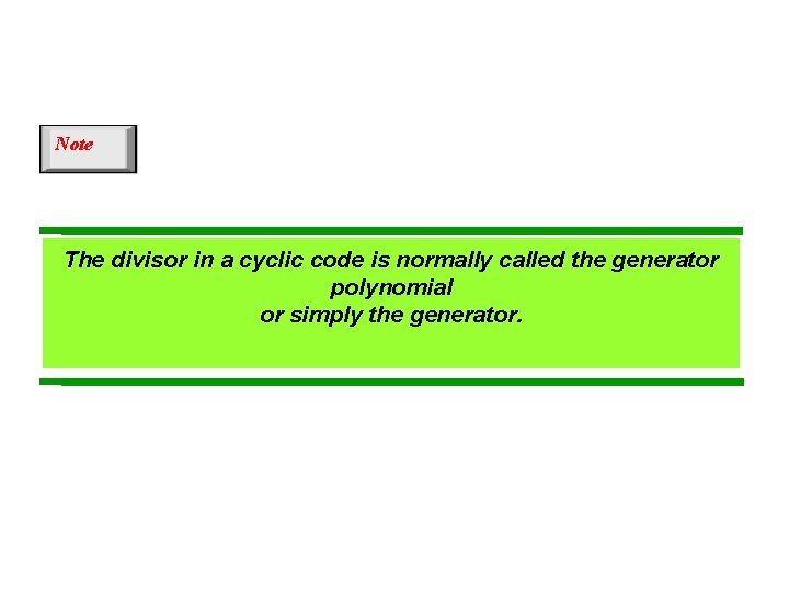 Note The divisor in a cyclic code is normally called the generator polynomial or