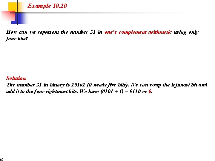 Example 10. 20 How can we represent the number 21 in one’s complement arithmetic