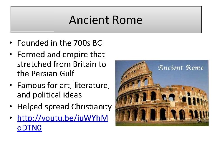 Ancient Rome • Founded in the 700 s BC • Formed and empire that