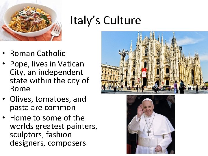 Italy’s Culture • Roman Catholic • Pope, lives in Vatican City, an independent state Italy’s Culture • Roman Catholic • Pope, lives in Vatican City, an independent state
