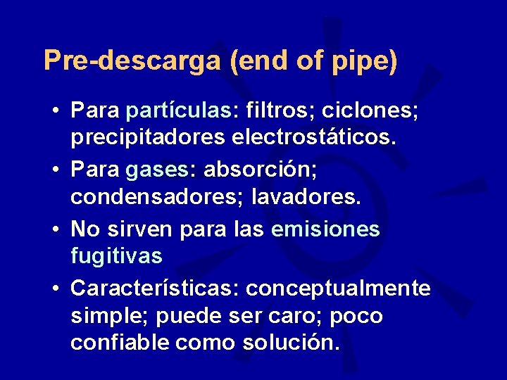 Pre-descarga (end of pipe) • Para partículas: filtros; ciclones; precipitadores electrostáticos. • Para gases: