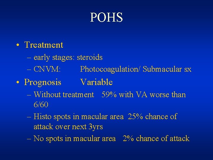POHS • Treatment – early stages: steroids – CNVM: Photocoagulation/ Submacular sx • Prognosis POHS • Treatment – early stages: steroids – CNVM: Photocoagulation/ Submacular sx • Prognosis