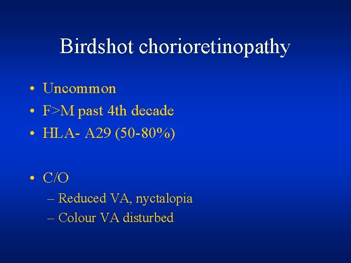 Birdshot chorioretinopathy • Uncommon • F>M past 4 th decade • HLA- A 29 Birdshot chorioretinopathy • Uncommon • F>M past 4 th decade • HLA- A 29