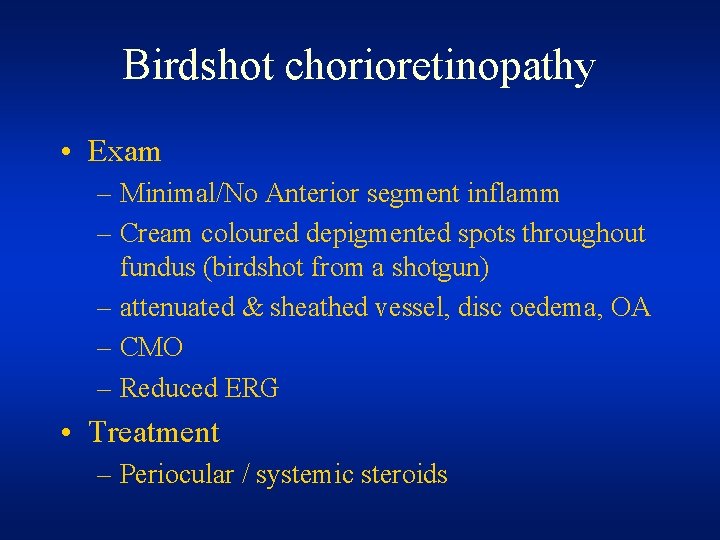 Birdshot chorioretinopathy • Exam – Minimal/No Anterior segment inflamm – Cream coloured depigmented spots Birdshot chorioretinopathy • Exam – Minimal/No Anterior segment inflamm – Cream coloured depigmented spots