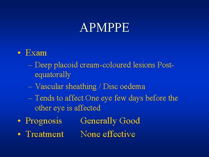 APMPPE • Exam – Deep placoid cream-coloured lesions Postequatorally – Vascular sheathing / Disc APMPPE • Exam – Deep placoid cream-coloured lesions Postequatorally – Vascular sheathing / Disc