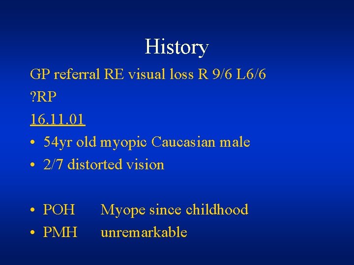 History GP referral RE visual loss R 9/6 L 6/6 ? RP 16. 11. History GP referral RE visual loss R 9/6 L 6/6 ? RP 16. 11.