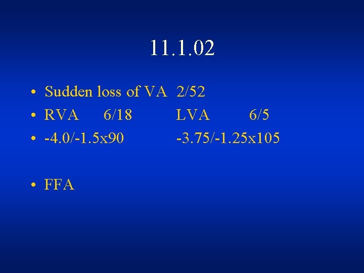 11. 1. 02 • Sudden loss of VA 2/52 • RVA 6/18 LVA 6/5 11. 1. 02 • Sudden loss of VA 2/52 • RVA 6/18 LVA 6/5