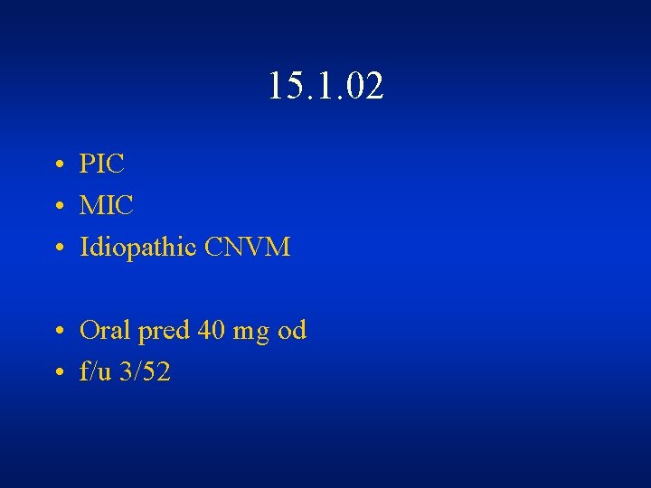 15. 1. 02 • PIC • MIC • Idiopathic CNVM • Oral pred 40 15. 1. 02 • PIC • MIC • Idiopathic CNVM • Oral pred 40