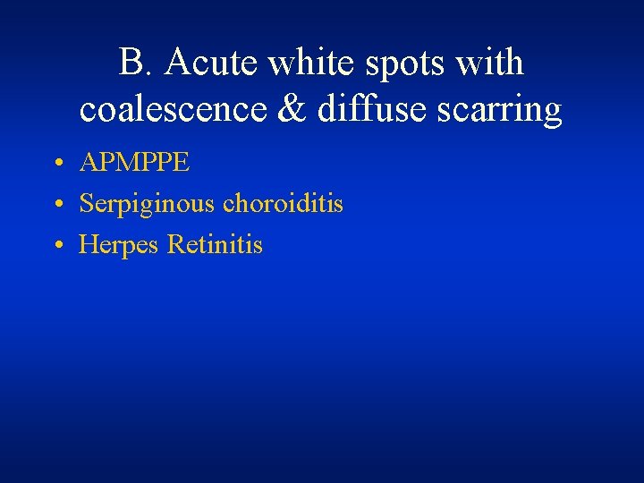 B. Acute white spots with coalescence & diffuse scarring • APMPPE • Serpiginous choroiditis B. Acute white spots with coalescence & diffuse scarring • APMPPE • Serpiginous choroiditis