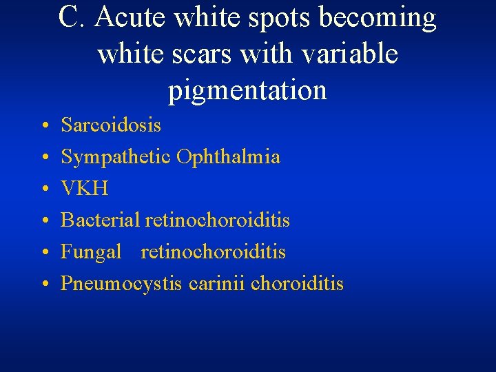 C. Acute white spots becoming white scars with variable pigmentation • • • Sarcoidosis C. Acute white spots becoming white scars with variable pigmentation • • • Sarcoidosis