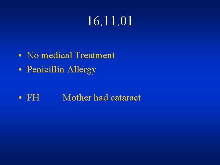 16. 11. 01 • No medical Treatment • Penicillin Allergy • FH Mother had 16. 11. 01 • No medical Treatment • Penicillin Allergy • FH Mother had