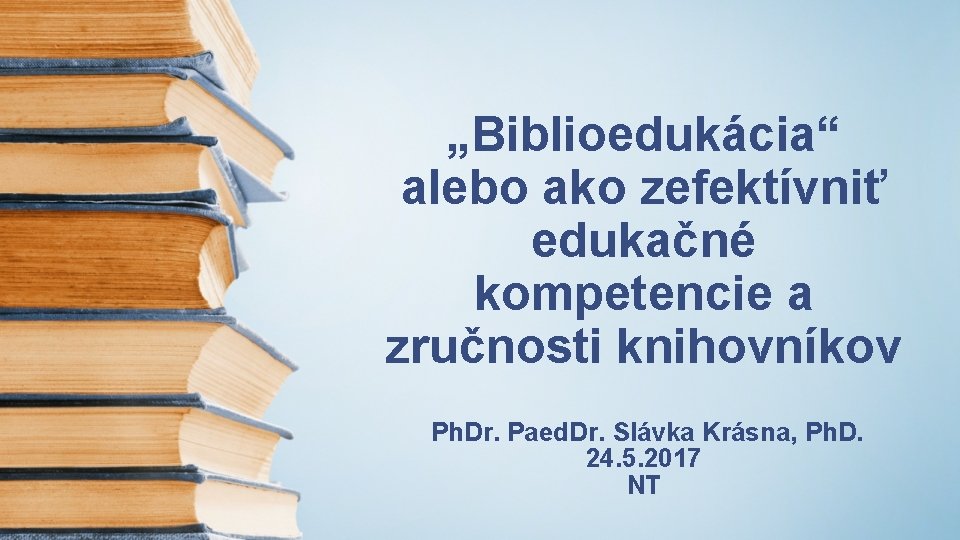 „Biblioedukácia“ alebo ako zefektívniť edukačné kompetencie a zručnosti knihovníkov Ph. Dr. Paed. Dr. Slávka