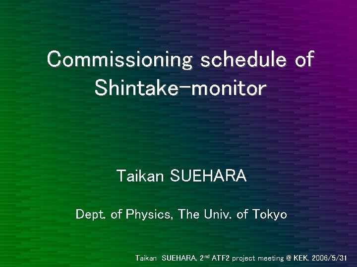 Commissioning schedule of Shintake-monitor Taikan SUEHARA Dept. of Physics, The Univ. of Tokyo Taikan