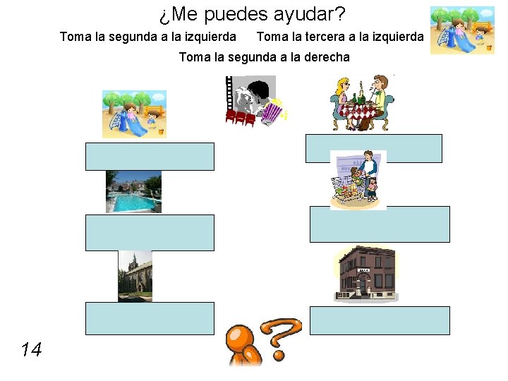 ¿Me puedes ayudar? Toma la segunda a la izquierda Toma la tercera a la