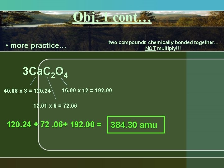 Obj. 1 cont… • more practice… two compounds chemically bonded together… NOT multiply!!! 3 Obj. 1 cont… • more practice… two compounds chemically bonded together… NOT multiply!!! 3
