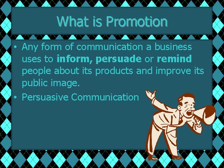 What is Promotion • Any form of communication a business uses to inform, persuade
