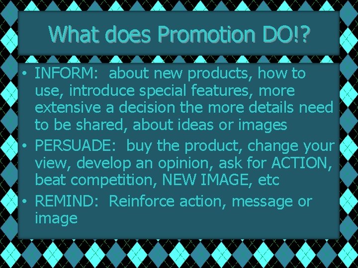 What does Promotion DO!? • INFORM: about new products, how to use, introduce special
