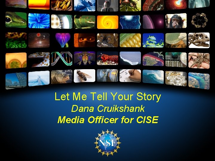 Let Me Tell Your Story Dana Cruikshank Media Officer for CISE 