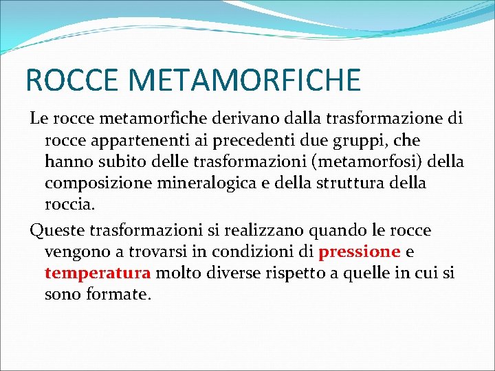 ROCCE METAMORFICHE Le rocce metamorfiche derivano dalla trasformazione di rocce appartenenti ai precedenti due