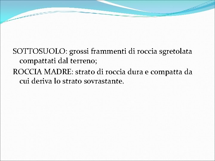 SOTTOSUOLO: grossi frammenti di roccia sgretolata compattati dal terreno; ROCCIA MADRE: strato di roccia