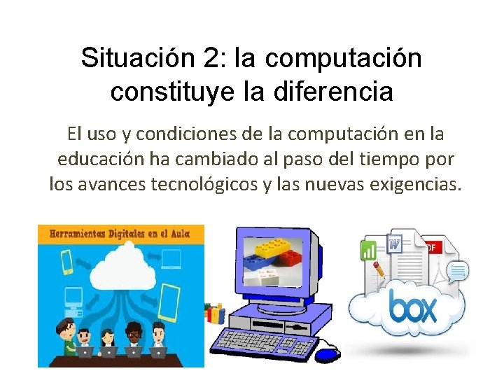 Situación 2: la computación constituye la diferencia El uso y condiciones de la computación