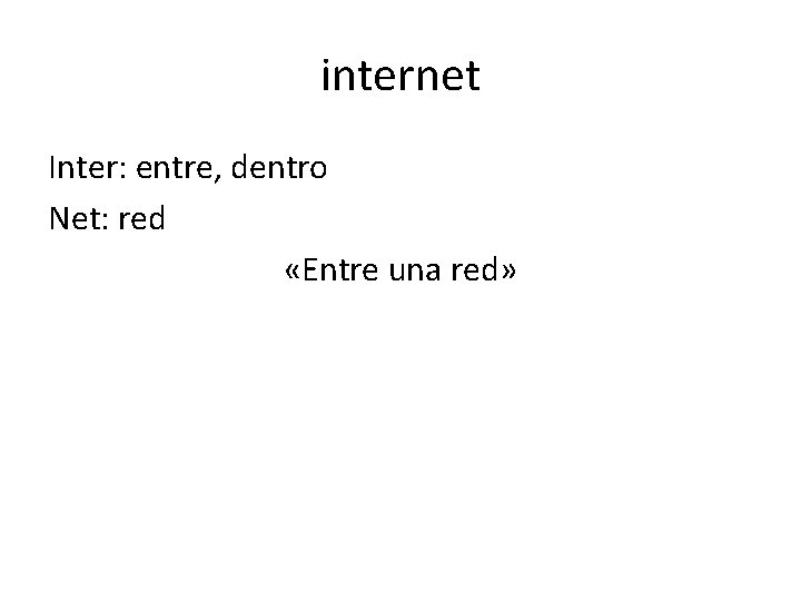 internet Inter: entre, dentro Net: red «Entre una red» 