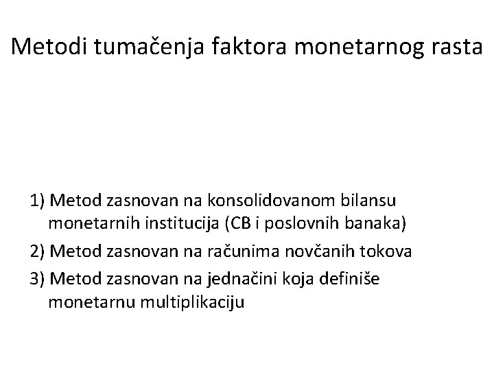 Metodi tumačenja faktora monetarnog rasta 1) Metod zasnovan na konsolidovanom bilansu monetarnih institucija (CB