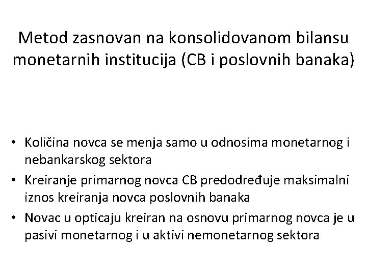Metod zasnovan na konsolidovanom bilansu monetarnih institucija (CB i poslovnih banaka) • Količina novca