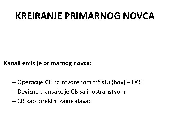 KREIRANJE PRIMARNOG NOVCA Kanali emisije primarnog novca: – Operacije CB na otvorenom tržištu (hov)